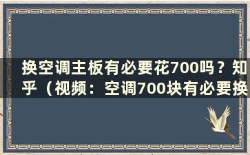 换空调主板有必要花700吗？知乎（视频：空调700块有必要换主板吗）？