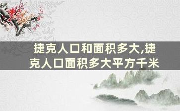 捷克人口和面积多大,捷克人口面积多大平方千米