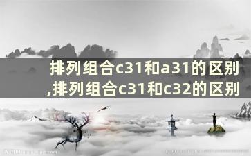 排列组合c31和a31的区别,排列组合c31和c32的区别