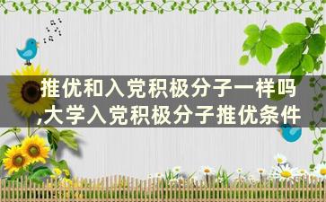 推优和入党积极分子一样吗,大学入党积极分子推优条件