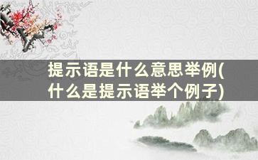 提示语是什么意思举例(什么是提示语举个例子)