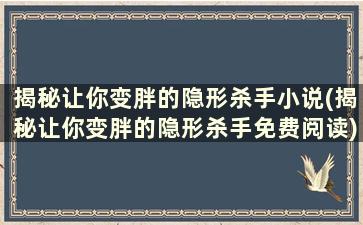 揭秘让你变胖的隐形杀手小说(揭秘让你变胖的隐形杀手免费阅读)