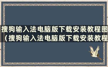 搜狗输入法电脑版下载安装教程图（搜狗输入法电脑版下载安装教程）