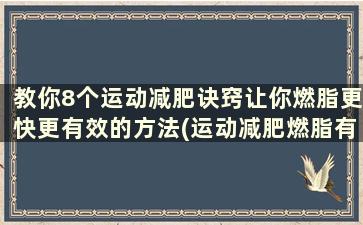 教你8个运动减肥诀窍让你燃脂更快更有效的方法(运动减肥燃脂有效方法)