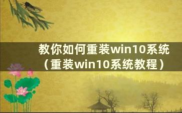 教你如何重装win10系统（重装win10系统教程）