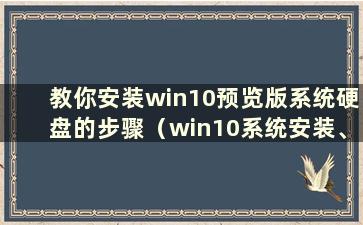 教你安装win10预览版系统硬盘的步骤（win10系统安装、win10预览版系统硬盘安装）