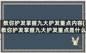 教你护发掌握九大护发重点内容(教你护发掌握九大护发重点是什么)