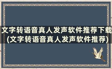 文字转语音真人发声软件推荐下载(文字转语音真人发声软件推荐)