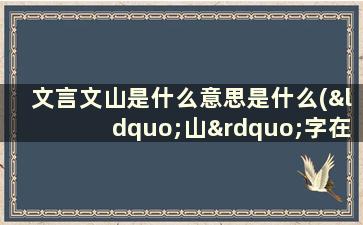 文言文山是什么意思是什么(“山”字在古文中是什么样子的)