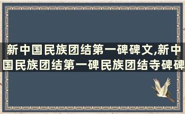 新中国民族团结第一碑碑文,新中国民族团结第一碑民族团结寺碑碑文表示