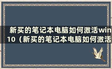 新买的笔记本电脑如何激活win10（新买的笔记本电脑如何激活win10教程）