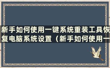 新手如何使用一键系统重装工具恢复电脑系统设置（新手如何使用一键系统重装工具恢复原来的系统）