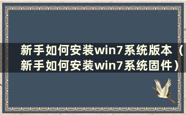 新手如何安装win7系统版本（新手如何安装win7系统固件）