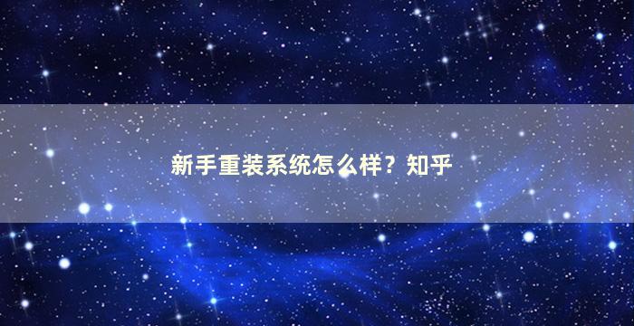 新手重装系统怎么样？知乎