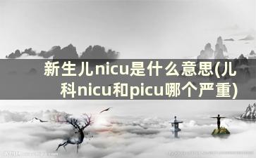 新生儿nicu是什么意思(儿科nicu和picu哪个严重)