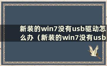 新装的win7没有usb驱动怎么办（新装的win7没有usb驱动怎么办）