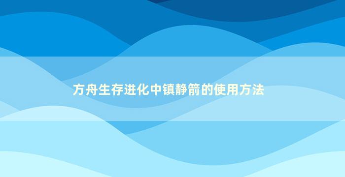 方舟生存进化中镇静箭的使用方法