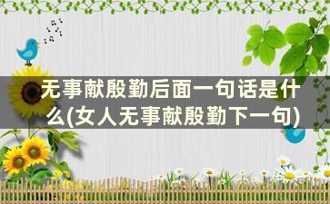 无事献殷勤后面一句话是什么(女人无事献殷勤下一句)