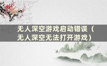 无人深空游戏启动错误（无人深空无法打开游戏）