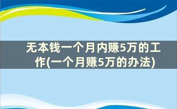 无本钱一个月内赚5万的工作(一个月赚5万的办法)