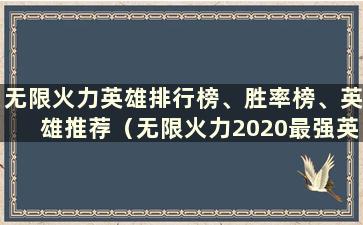 无限火力英雄排行榜、胜率榜、英雄推荐（无限火力2020最强英雄排行榜）