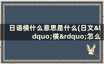 日语横什么意思是什么(日文“横”怎么念)