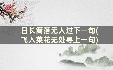 日长篱落无人过下一句(飞入菜花无处寻上一句)