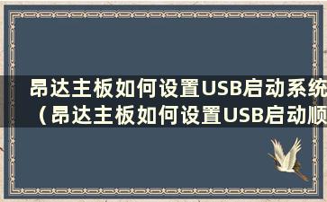 昂达主板如何设置USB启动系统（昂达主板如何设置USB启动顺序）