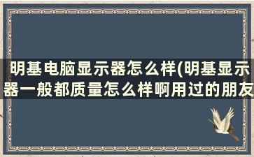 明基电脑显示器怎么样(明基显示器一般都质量怎么样啊用过的朋友都来说下啊~)