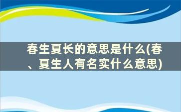 春生夏长的意思是什么(春、夏生人有名实什么意思)