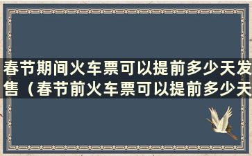 春节期间火车票可以提前多少天发售（春节前火车票可以提前多少天购买）