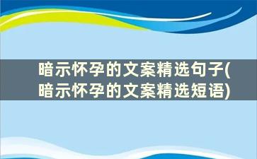 暗示怀孕的文案精选句子(暗示怀孕的文案精选短语)