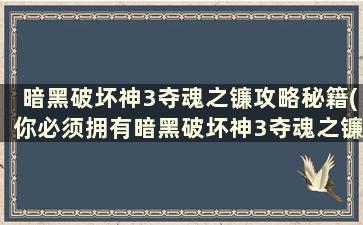 暗黑破坏神3夺魂之镰攻略秘籍(你必须拥有暗黑破坏神3夺魂之镰才能购买)