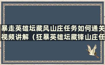 暴走英雄坛藏风山庄任务如何通关视频讲解（狂暴英雄坛藏锋山庄任务引导流程）