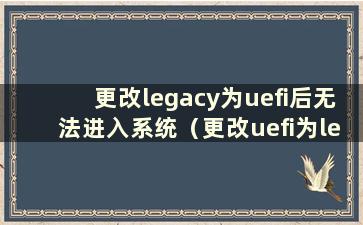 更改legacy为uefi后无法进入系统（更改uefi为legacy无需重装）