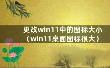 更改win11中的图标大小（win11桌面图标很大）