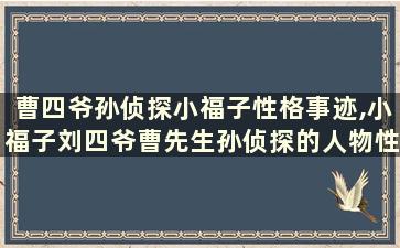 曹四爷孙侦探小福子性格事迹,小福子刘四爷曹先生孙侦探的人物性格特点