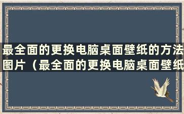 最全面的更换电脑桌面壁纸的方法图片（最全面的更换电脑桌面壁纸的方法是什么）