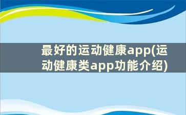 最好的运动健康app(运动健康类app功能介绍)