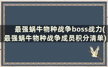 最强蜗牛物种战争boss战力(最强蜗牛物种战争成员积分清单)