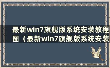 最新win7旗舰版系统安装教程图（最新win7旗舰版系统安装教程在哪里）