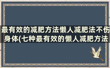 最有效的减肥方法懒人减肥法不伤身体(七种最有效的懒人减肥方法)