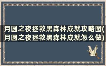 月圆之夜拯救黑森林成就攻略图(月圆之夜拯救黑森林成就怎么做)