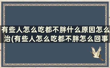 有些人怎么吃都不胖什么原因怎么治(有些人怎么吃都不胖怎么回事)