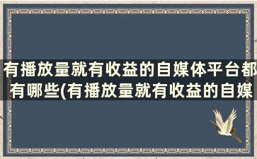 有播放量就有收益的自媒体平台都有哪些(有播放量就有收益的自媒体平台手机软件)