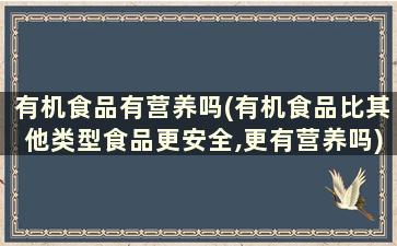 有机食品有营养吗(有机食品比其他类型食品更安全,更有营养吗)