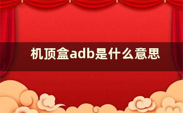 机顶盒adb是什么意思