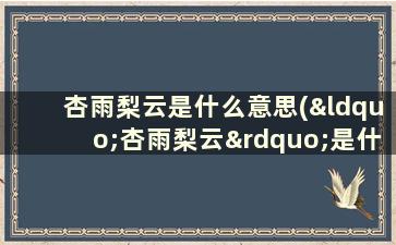 杏雨梨云是什么意思(“杏雨梨云”是什么意思)