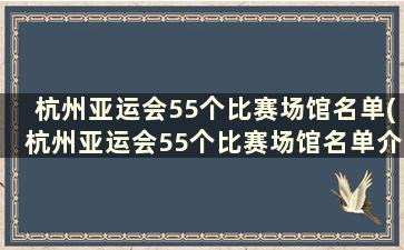 杭州亚运会55个比赛场馆名单(杭州亚运会55个比赛场馆名单介绍)