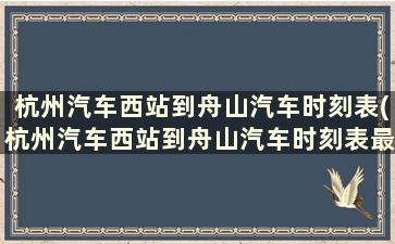 杭州汽车西站到舟山汽车时刻表(杭州汽车西站到舟山汽车时刻表最新)